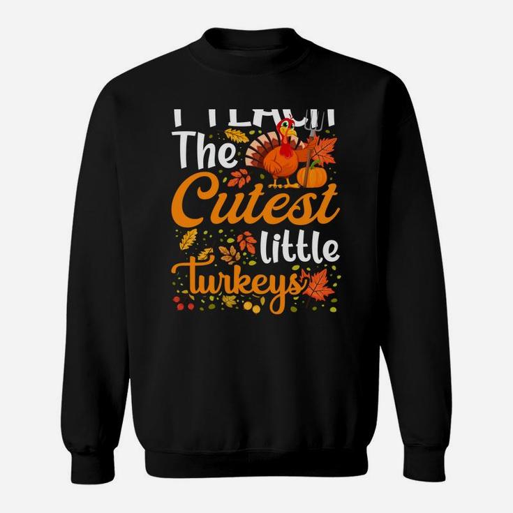 Thanksgiving Teacher I Teach The Cutest Little Turkeys Sweatshirt Sweatshirt
