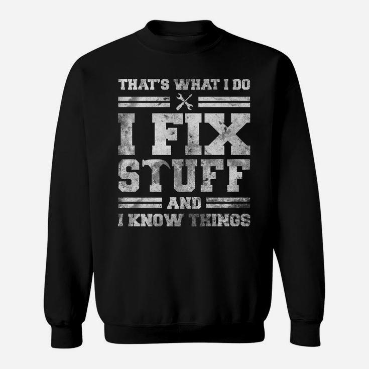 That's What I Do I Fix Stuff And I Know Things Funny Saying Sweatshirt