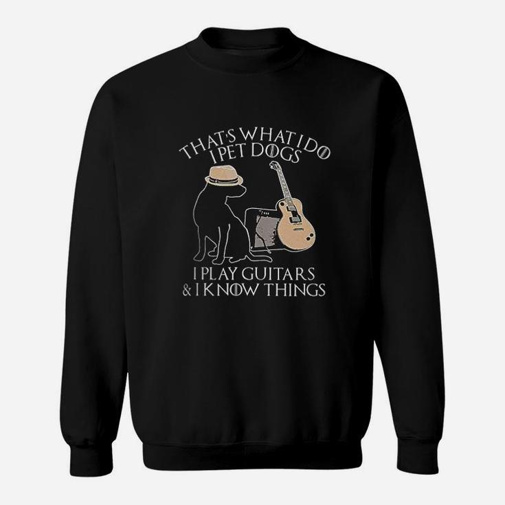 Thats What I Do I Pet Dogs Play Guitar And I Know Things Gift Sweatshirt