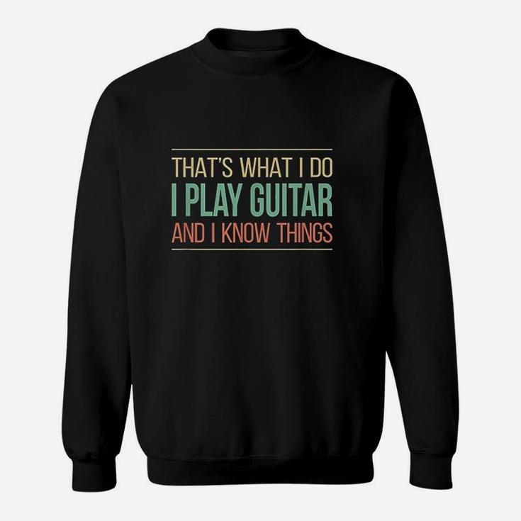 That's What I Do I Play Guitar & I Know Things Sweatshirt