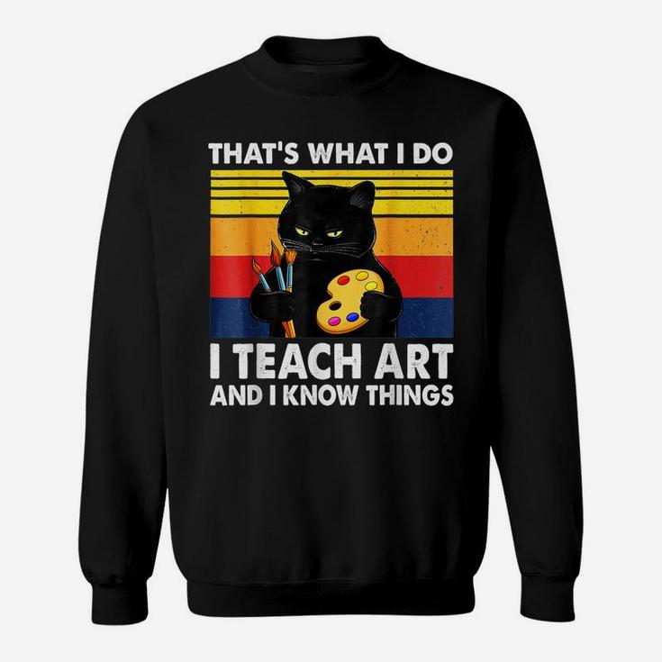 That’S What I Do-I Teach Art And I Know Things-Cat Lovers Sweatshirt