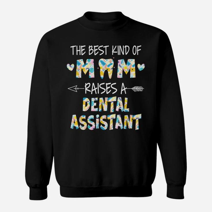 The Best Kind Of Mom Raises A Dental Assistant Flower Sweatshirt