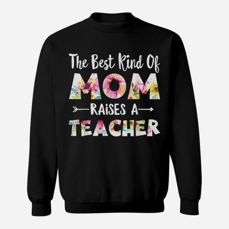 The Best Kind Of Mom Raises A Teacher Flower Gifts Sweatshirt