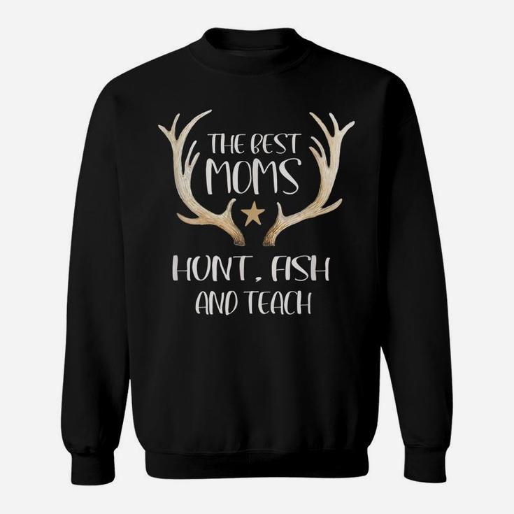 The Best Moms Hunt Fish And Teach Teacher Design Sweatshirt