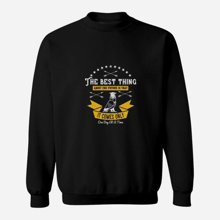 The Best Thing About The Future Is That It Comes Only One Day At A Time Sweatshirt