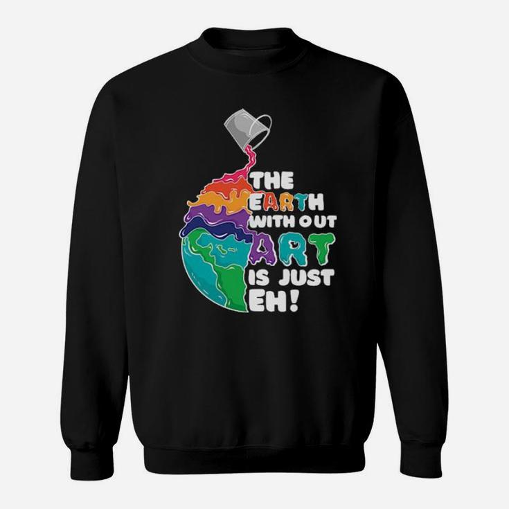 The Earth With Out Art Sweatshirt