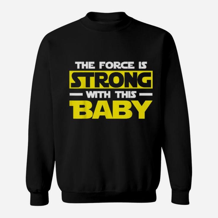 The Force Is Strong With This My Baby Sweatshirt