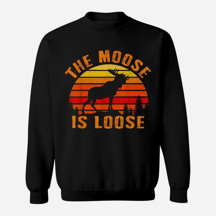 The Moose Is Loose Funny Moose Elk Lover Hunting Gift Sweatshirt