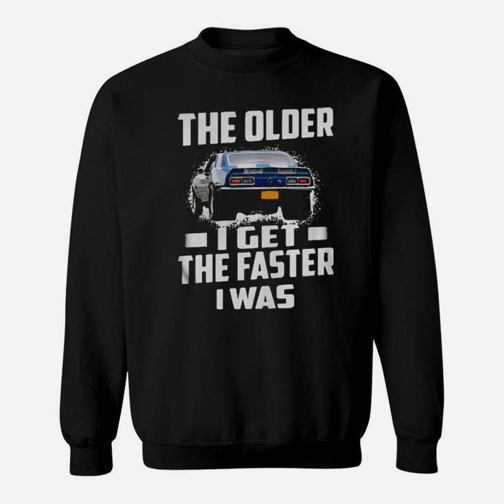 The Older I Get The Faster I Was Sweatshirt