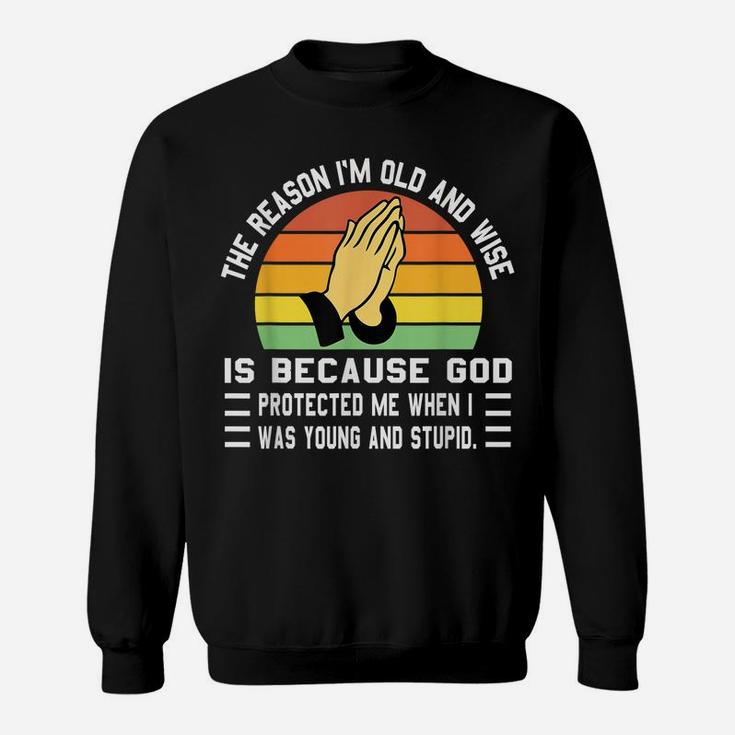 The Reason I'm Old And Wise Is Because God Protected Me Sweatshirt