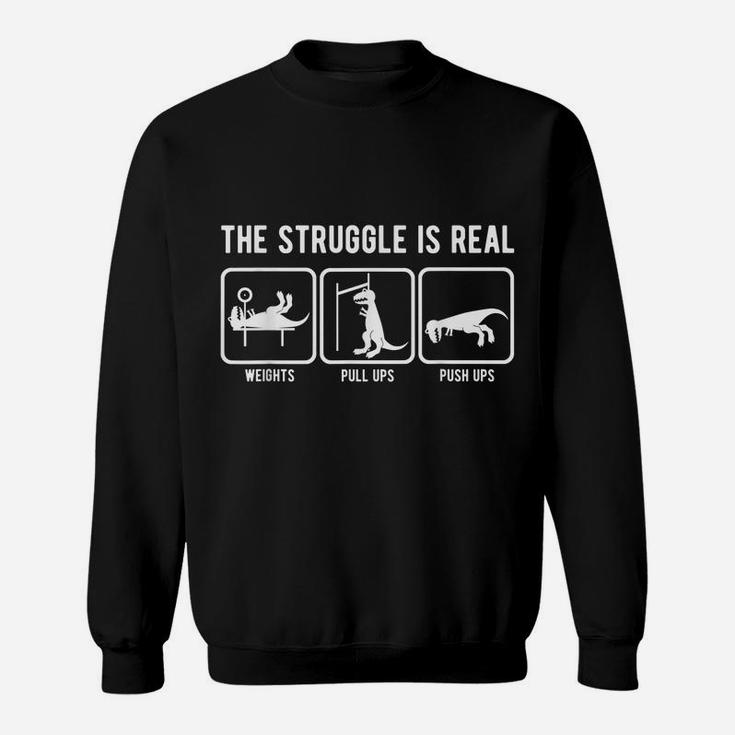 The Struggle Is Real Funny T-Rex Gym Workout T-Shirt Sweatshirt