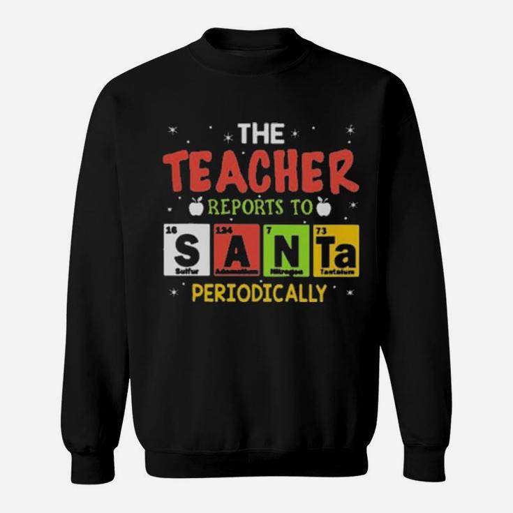 The Teacher Reports To Santa Periodically Sweatshirt
