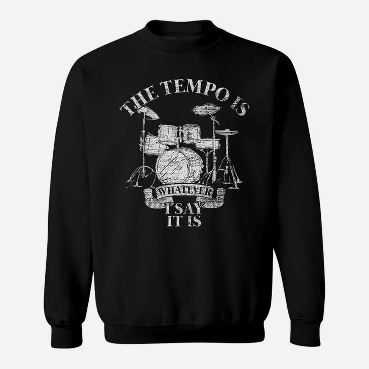 The Tempo Is Whatever I Say It Is Drums Sweatshirt
