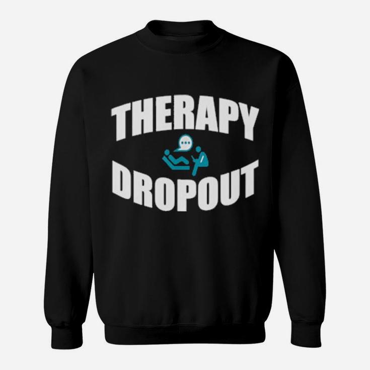 Therapy Dropout Sarcastic Depression Humor Sweatshirt