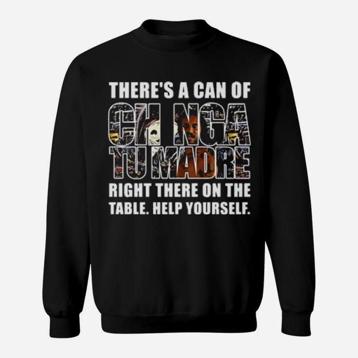 Theres A Can Of Chinga Tu Madre Right There On The Table Help Yourself Sweatshirt