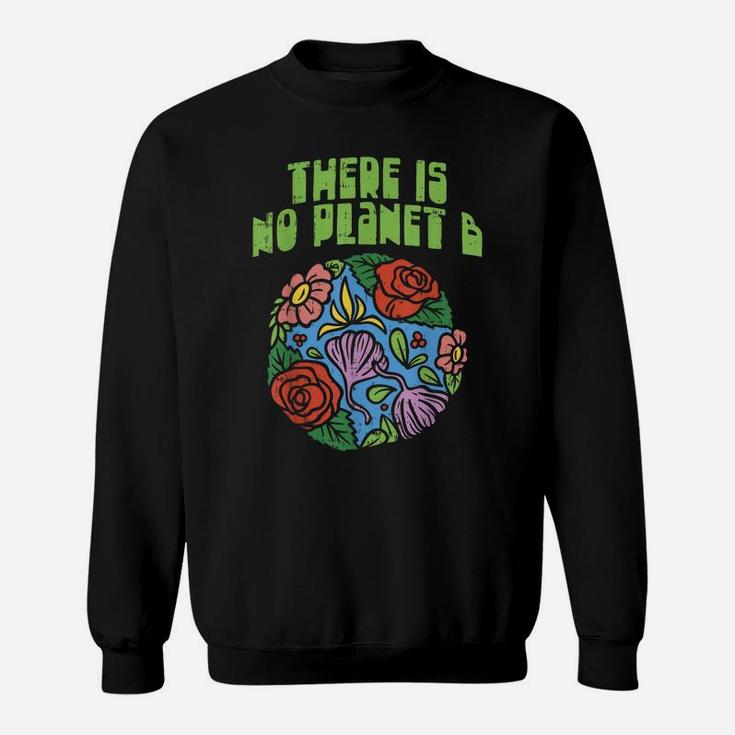 Theres Is No Planet B Shirt Save Floral Earth Ecology Flower Sweatshirt