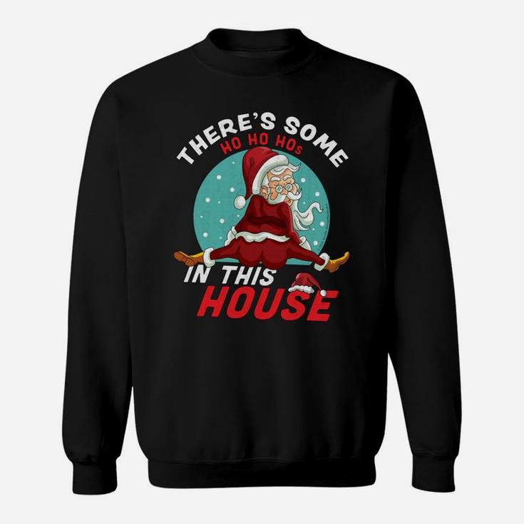 There's Some Ho Ho Hos In This House Christmas Santa Claus Sweatshirt Sweatshirt