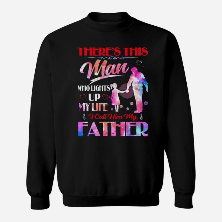 There's This Man Who Lights Up My Life I Call Him My Father Sweatshirt