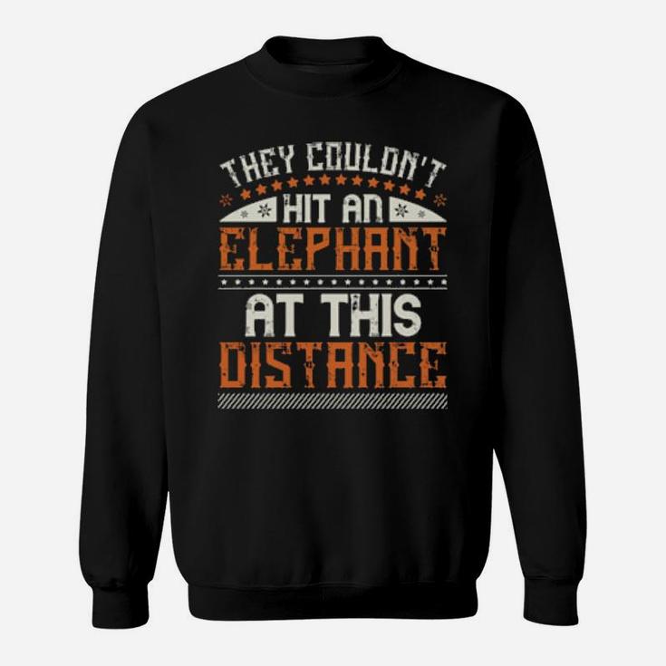 They Couldnt Hit An Elephant At This Distance Sweatshirt