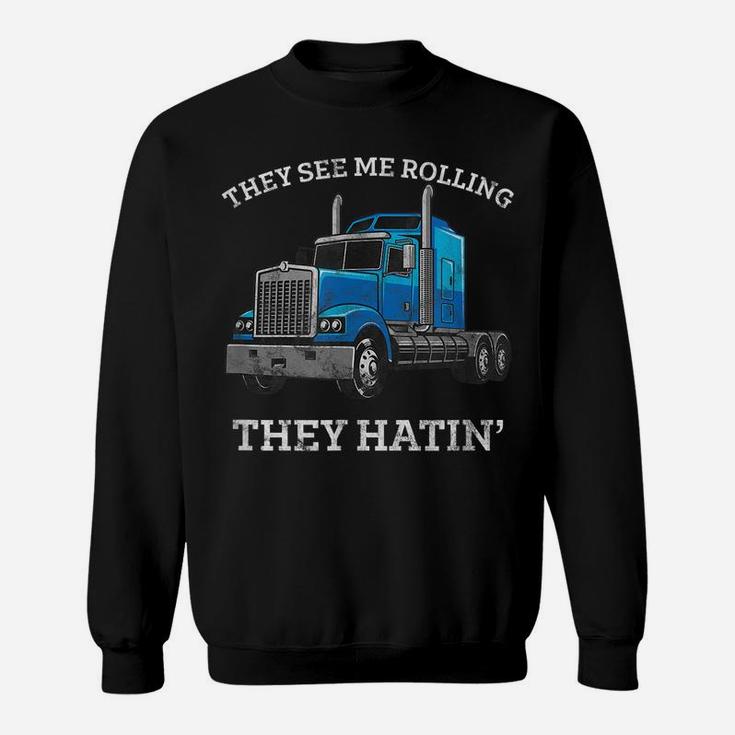 They See Me Rolling They Hating Truck Driver - Trucking Sweatshirt