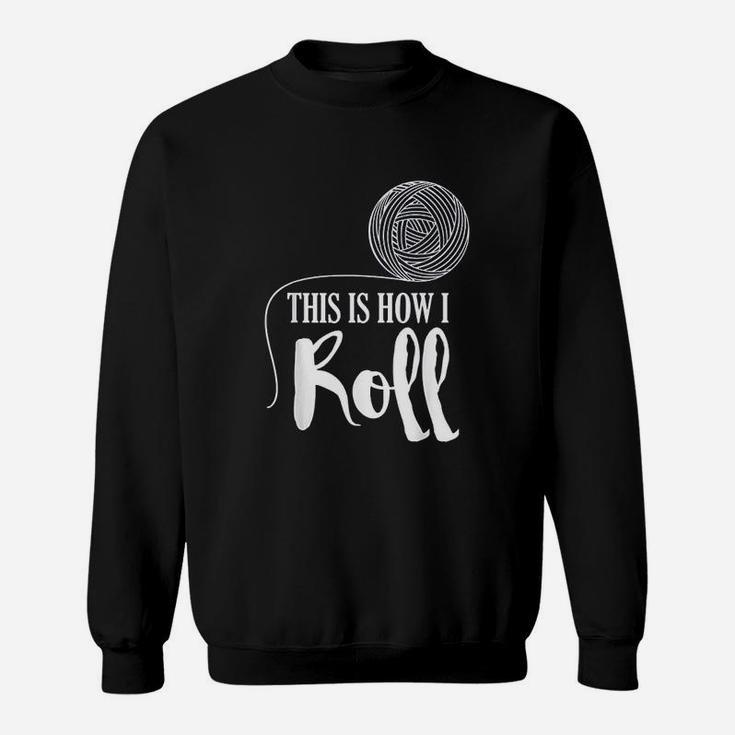 This Is How I Roll Funny Knitting Crochet Craft Gift Sweatshirt