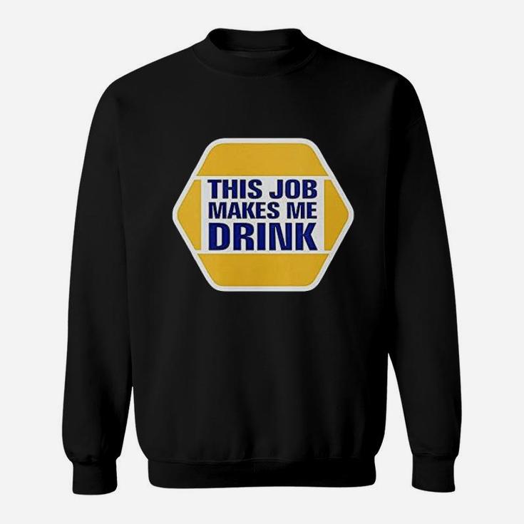 This Job Makes Me Drink Sweatshirt