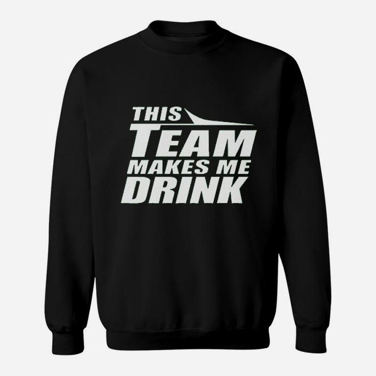 This Team Makes Me Drink Sweatshirt