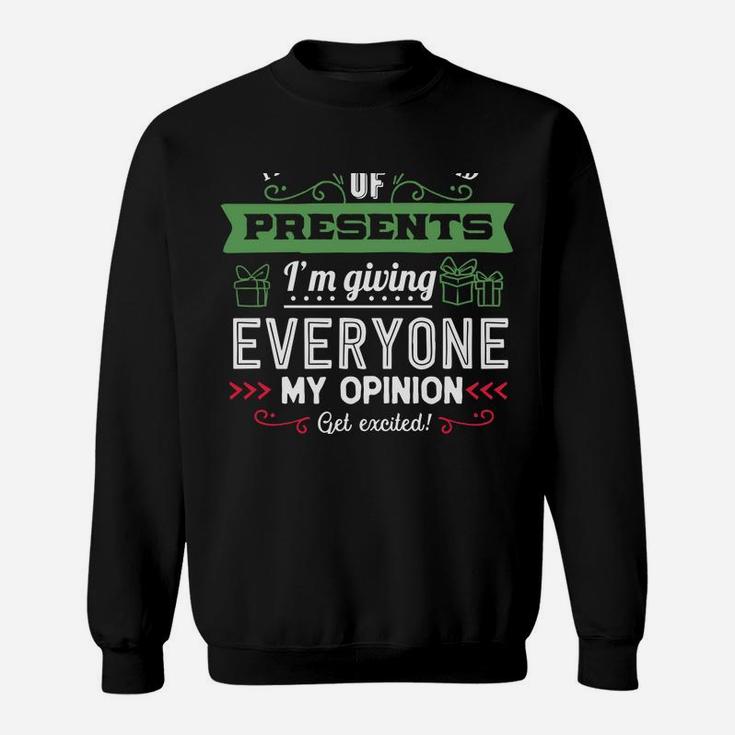This Year Instead Of Gifts I'm Giving Everyone My Opinion Sweatshirt Sweatshirt
