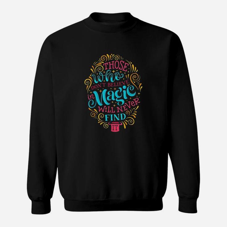 Those Who Dont Believe In Magic Will Never Find It Sweatshirt