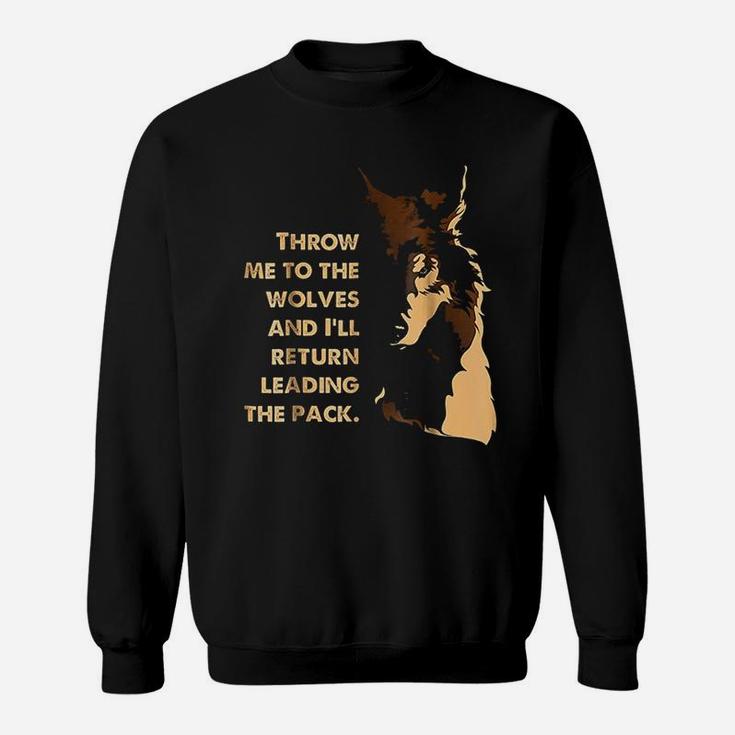 Throw Me To The Wolves And I Will Return Leading The Pack Sweatshirt