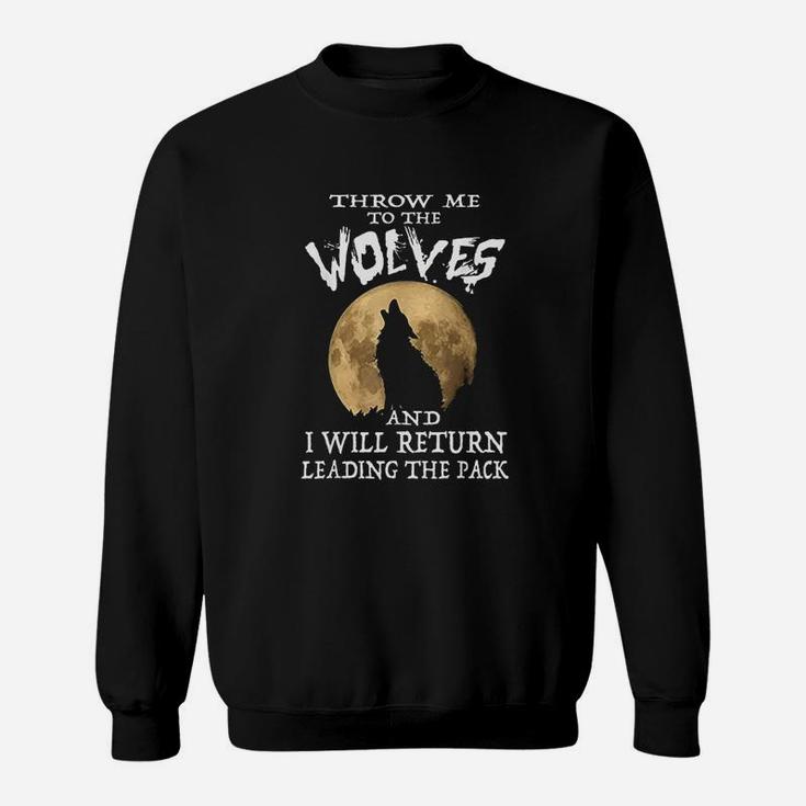 Throw Me To The Wolves I Will Return Leading The Pack Sweatshirt