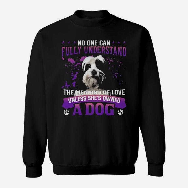 Tibetan Terrier No One Can Fully Understand The Meaning Of Love Sweatshirt