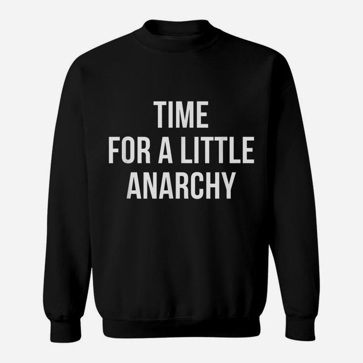 Time For A Little Anarchy For Men Dad Gift Saying Quote Sweatshirt