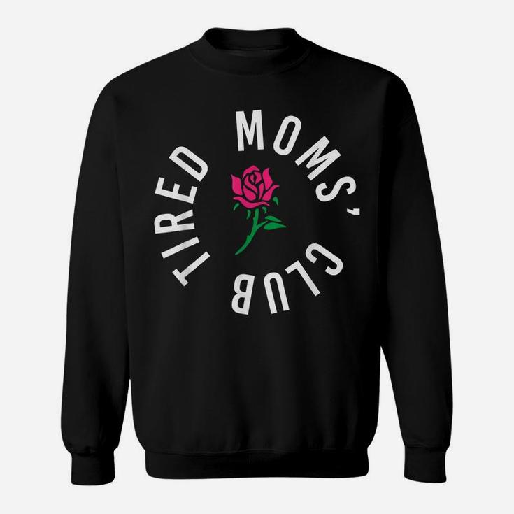 Tired Moms' Club New Parents Rose Flower Funny Mothers Day Sweatshirt