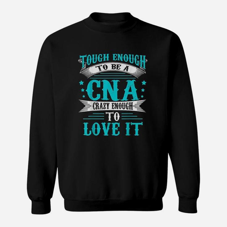 To Be A Cna Enough To Love It Sweatshirt