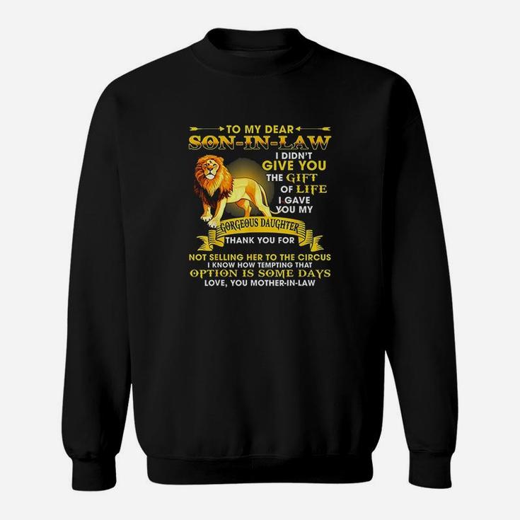 To My Dear Son In Law I Didnt Give You The Gift Of Life Sweatshirt