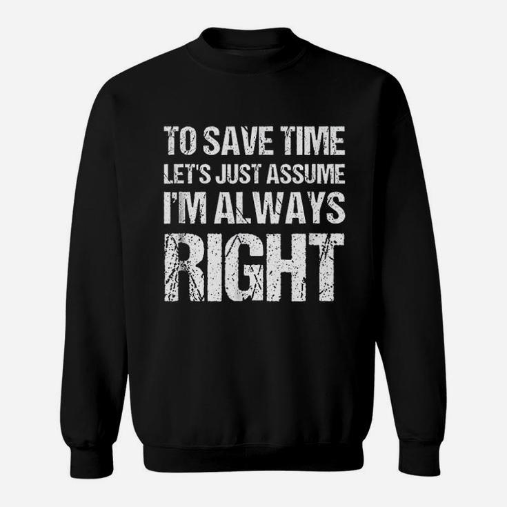 To Save Time Lets Assume I Am Always Right Sweatshirt