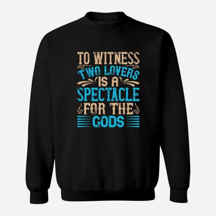 To Witness Two Lovers Is A Spectacle For The God Sweatshirt