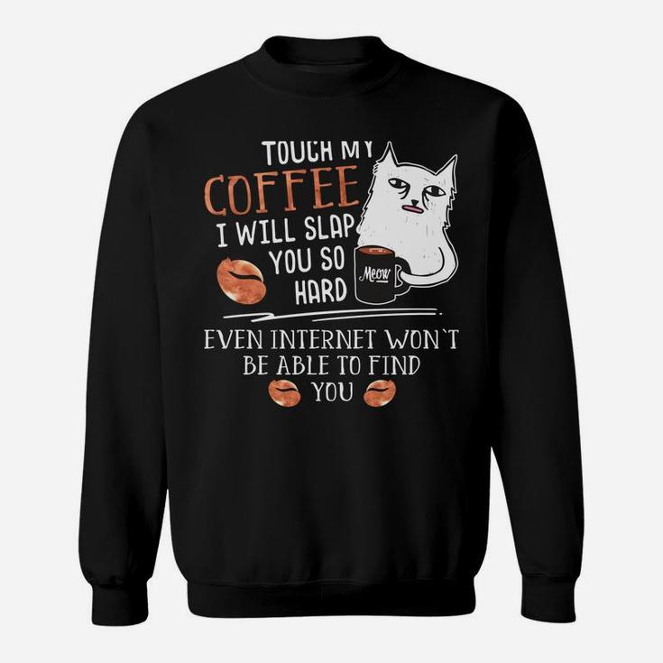 Touch My Coffee I Will Slap You So Hard - Cat Coffee Lovers Sweatshirt