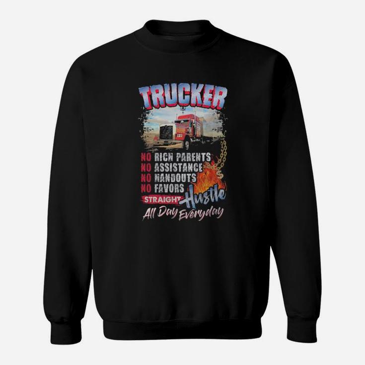 Trucker No Rich Parents No Assistance Straight Hustle All Day Everyday Sweatshirt