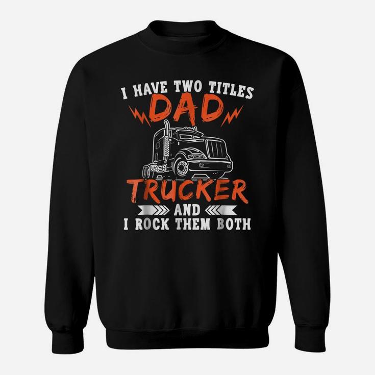 Trucker Shirt Two Titles Dad Tees Truck Driver Holiday Gifts Sweatshirt