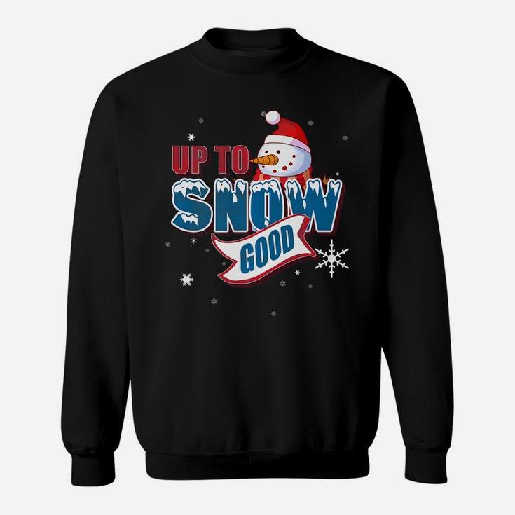 Up To Snow Good Snowman Funny Ugly Christmas Shirt Gift Sweatshirt