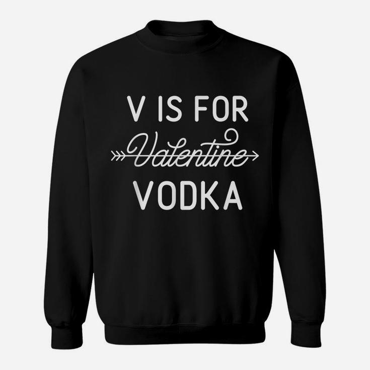V Is For Valentine Vodka Valentines Day Drinking T Shirt Sweatshirt