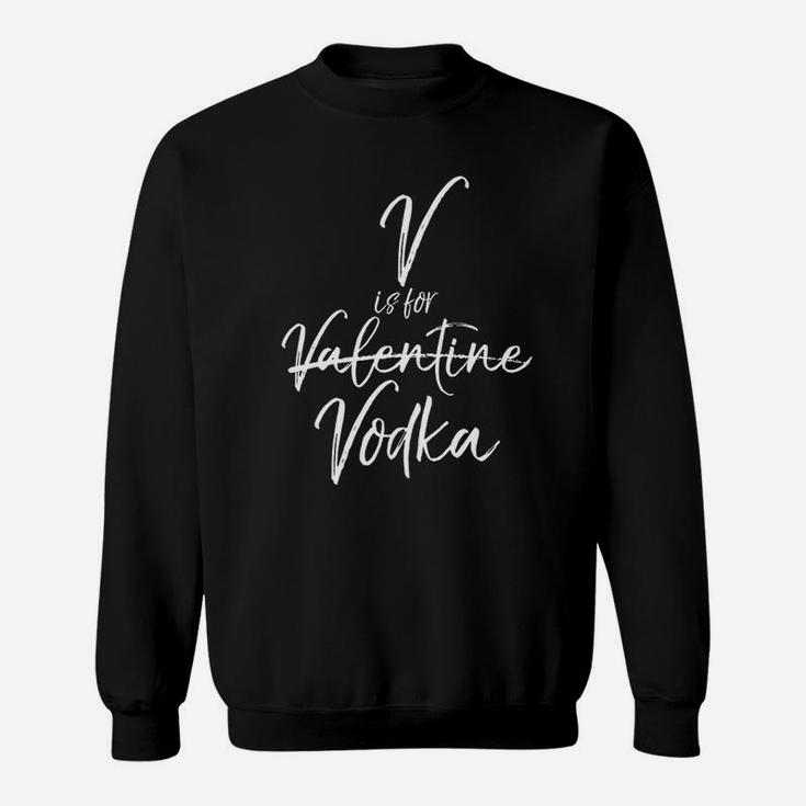 V Is For Vodka Not Valentine Funny Vday Drinking Sweatshirt
