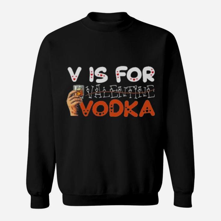 V Is For Vodka Not Valentine Sweatshirt