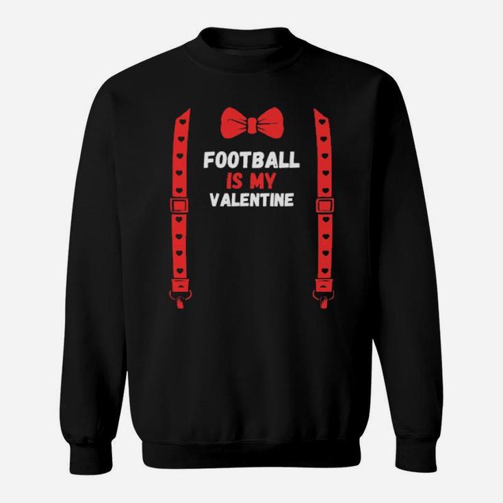 Valentines Day Custome Football Is My Valentine Sweatshirt
