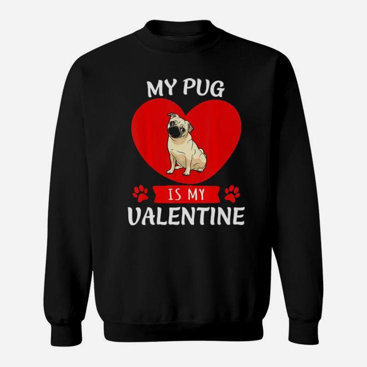 Valentines Day My Pug Is My Valentine Sweatshirt