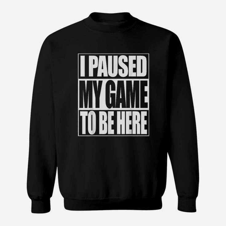 Video Game I Paused My Game To Be Here Sweatshirt
