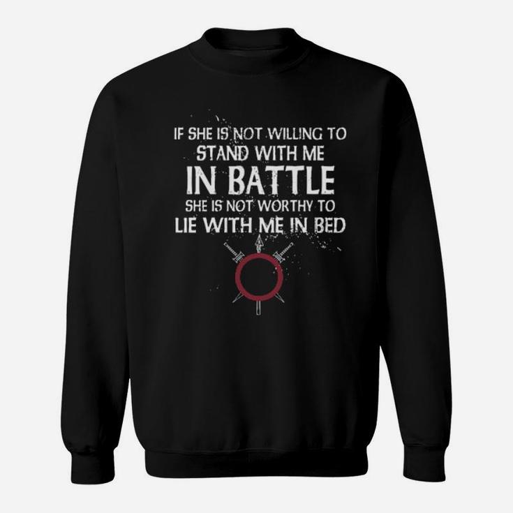 Viking If She Is Not Willing To Stand With Me In Battle Sweatshirt