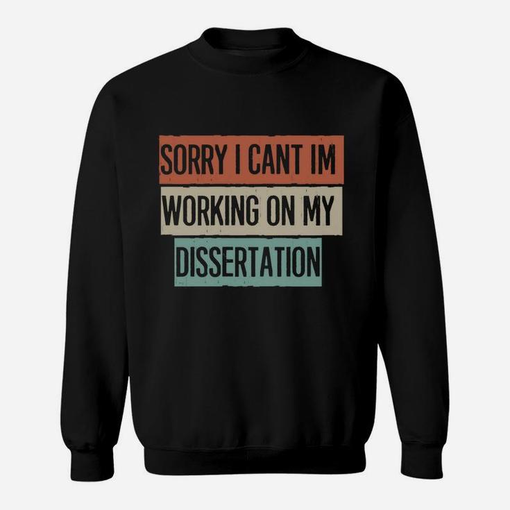 Vintage Funny Sorry I Can't I'm Working On My Dissertation Sweatshirt Sweatshirt